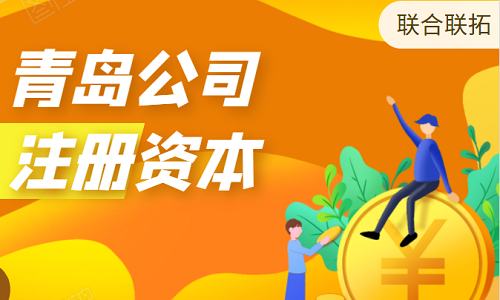 最新青島公司注冊(cè)注冊(cè)資本的相關(guān)規(guī)定